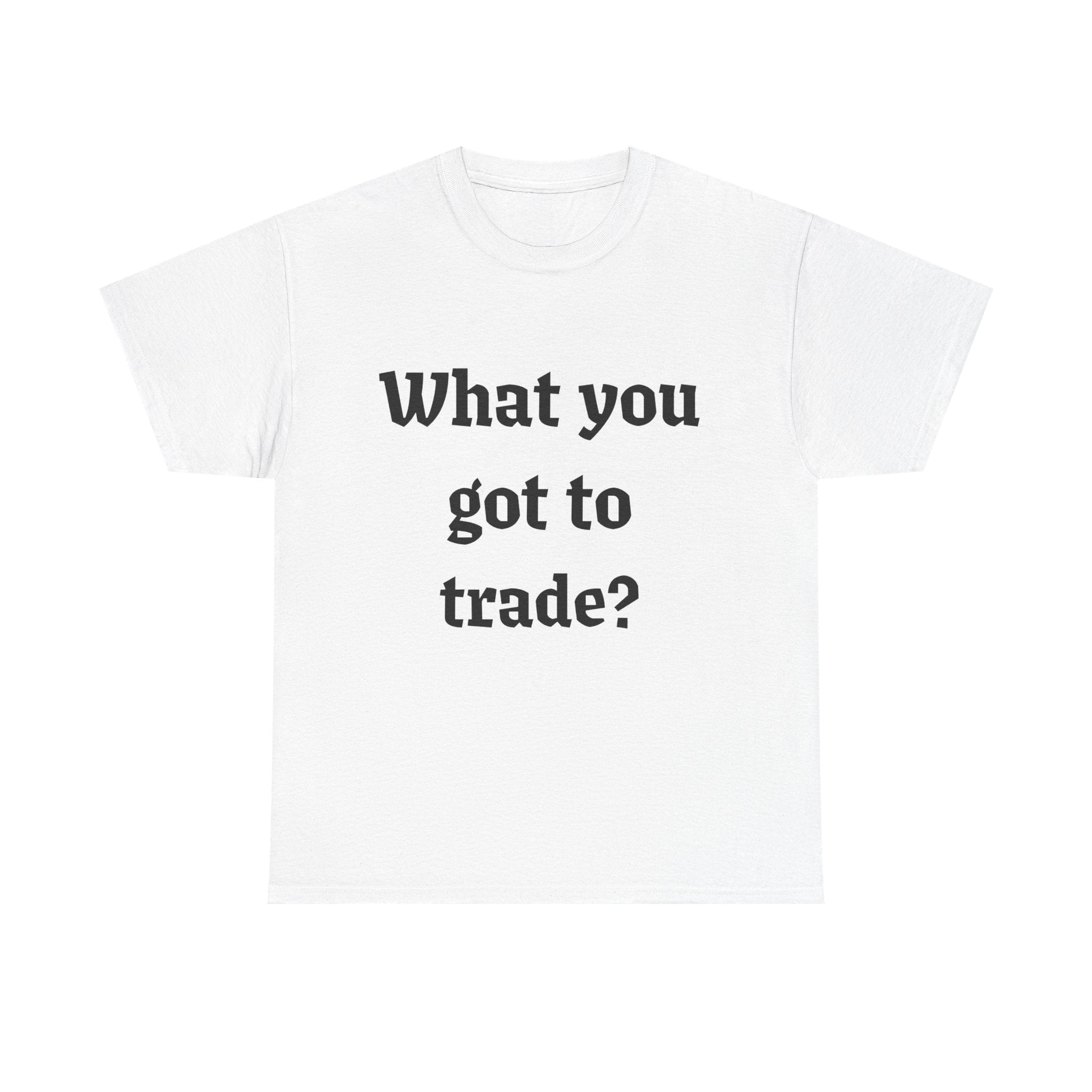 What You Got To Trade? Festival T-shirt